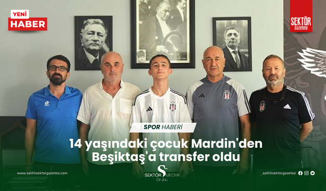 14 yaşındaki çocuk Mardin'den Beşiktaş'a transfer oldu