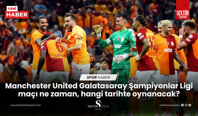 Manchester United Galatasaray Şampiyonlar Ligi maçı ne zaman, hangi tarihte oynanacak?