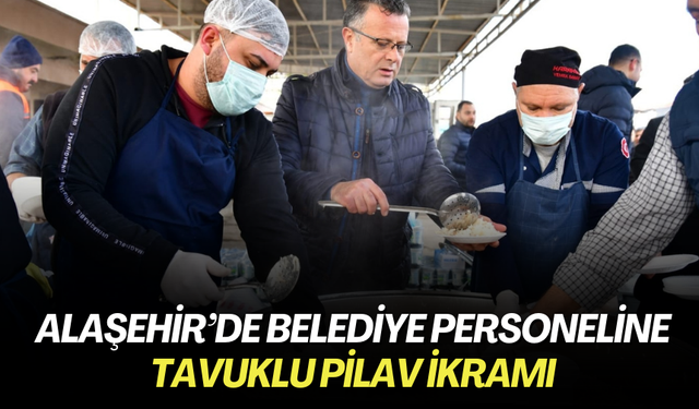 Alaşehir’de belediye personeline tavuklu pilav ikramı