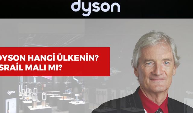 Dyson Hangi Ülkenin? Dyson İsrail Malı Mı? Nerede Üretiliyor?