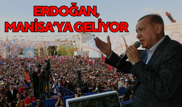 Cumhurbaşkanı Erdoğan, Manisa’ya geliyor