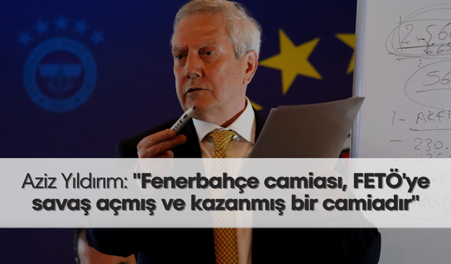 Aziz Yıldırım: "Fenerbahçe camiası, FETÖ'ye savaş açmış ve kazanmış bir camiadır"
