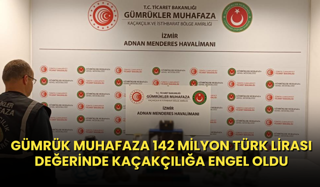 Gümrük Muhafaza 142 Milyon Türk Lirası değerinde kaçakçılığa engel oldu