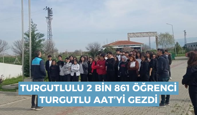 Turgutlulu 2 bin 861 öğrenci Turgutlu AAT’yi gezdi