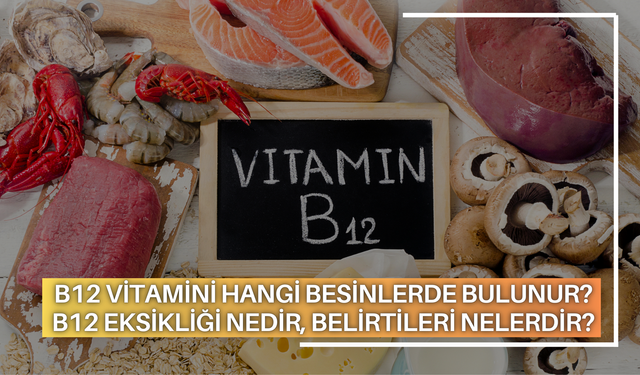 B12 Vitamini Hangi Besinlerde Bulunur? B12 Eksikliği Nedir, Belirtileri Nelerdir?