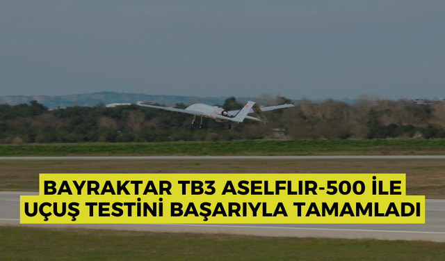 Bayraktar TB3 ASELFLIR-500 ile uçuş testini başarıyla tamamladı