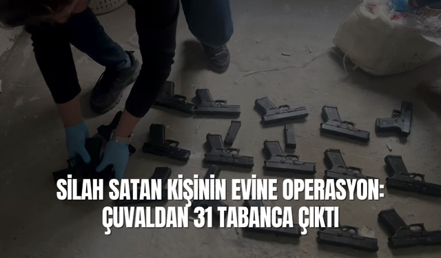 Silah satan kişinin evine operasyon: Çuvaldan 31 tabanca çıktı