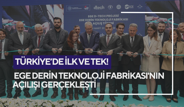 Türkiye’de ilk ve tek! Ege Derin Teknoloji Fabrikası'nın açılışı gerçekleşti