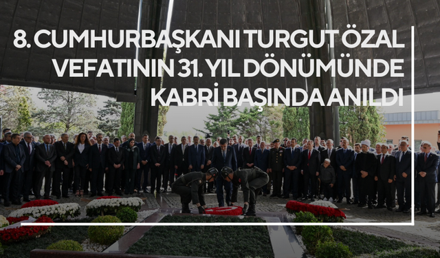 8. Cumhurbaşkanı Turgut Özal vefatının 31. yıl dönümünde kabri başında anıldı