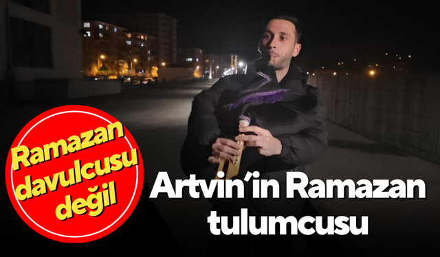 Artvin’in Ramazan tulumcusu