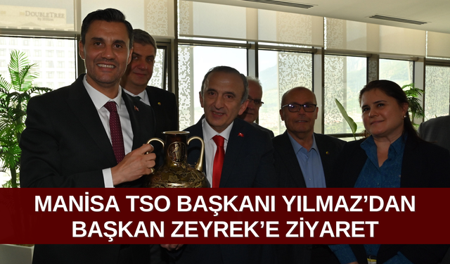 Manisa TSO Başkanı Yılmaz’dan Başkan Zeyrek’e ziyaret