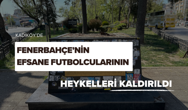 Kadıköy’de Fenerbahçe’nin efsane futbolcularının heykelleri kaldırıldı