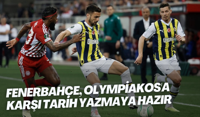 Fenerbahçe, Olympiakos'a karşı tarih yazmaya hazır