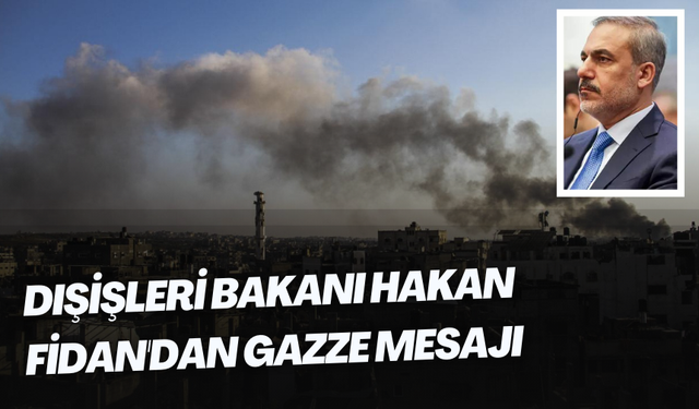 Dışişleri Bakanı Hakan Fidan'dan Gazze mesajı