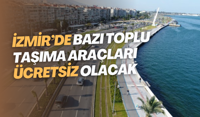 İzmir’de bazı toplu taşıma araçları ücretsiz olacak