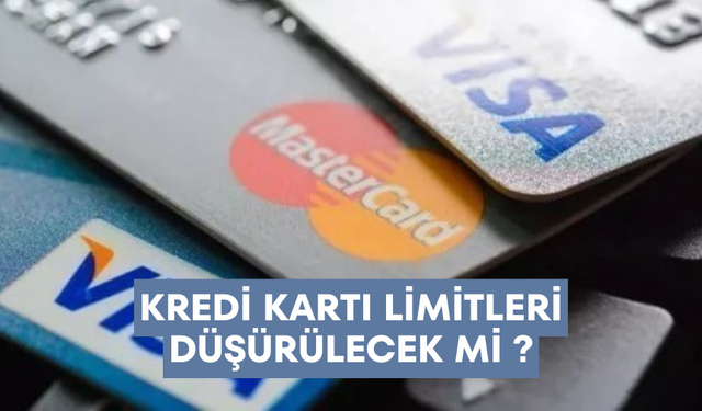 Kredi kartı limitleri düşürülecek mi ?
