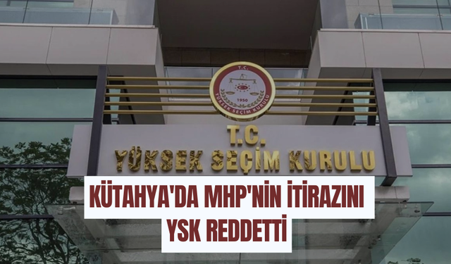 Kütahya'da MHP'nin itirazını YSK reddetti