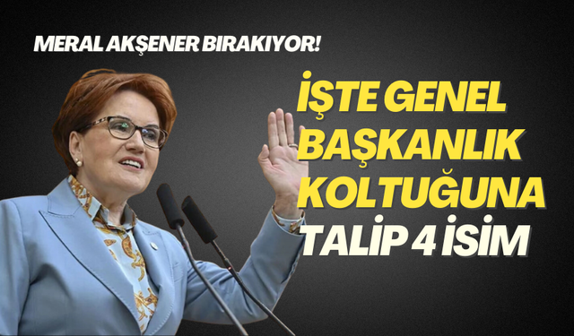 Meral Akşener bırakıyor! İşte İYİ Parti'de genel başkanlık koltuğuna talip 4 isim