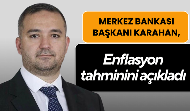 Merkez Bankası Başkanı Karahan, enflasyon tahminini açıkladı