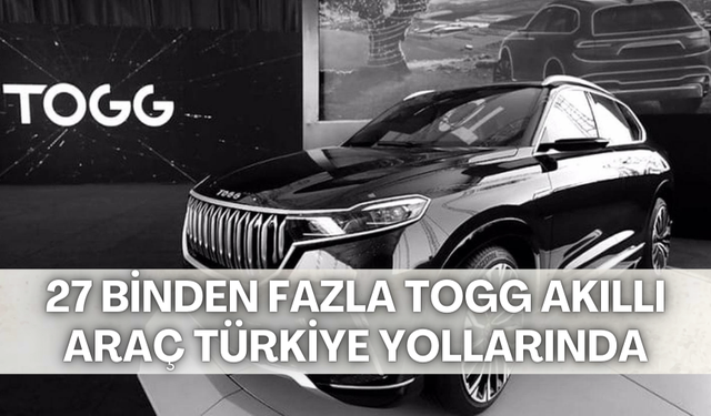 27 binden fazla Togg akıllı araç Türkiye yollarında