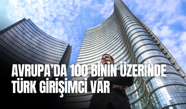 Avrupa’da 100 binin üzerinde Türk girişimci var