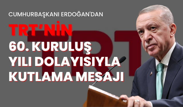 Cumhurbaşkanı Erdoğan'dan TRT’nin 60. kuruluş yılı dolayısıyla kutlama mesajı