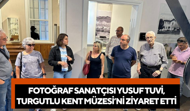 Fotoğraf Sanatçısı Yusuf Tuvi, Turgutlu Kent Müzesi’ni ziyaret etti