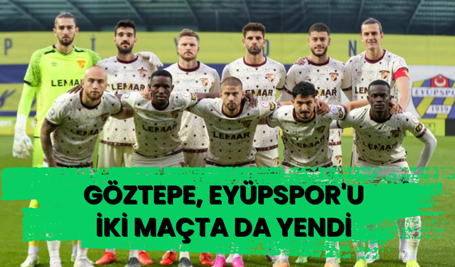 Göztepe, Eyüpspor'u iki maçta da yendi