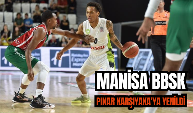 Türkiye Basketbol Süper Ligi: Manisa BBSK: 80 - P. Karşıyaka: 98
