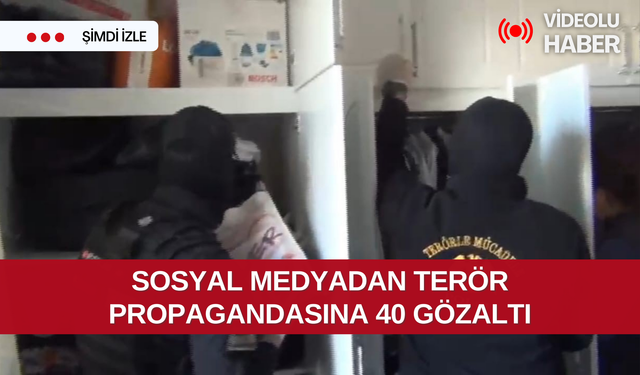 Sosyal medyadan terör propagandasına 40 gözaltı