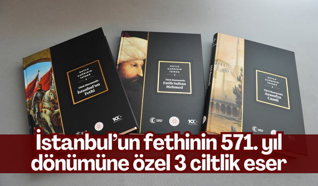Cumhurbaşkanlığı İletişim Başkanlığından İstanbul’un fethinin 571. yıl dönümüne özel 3 ciltlik eser