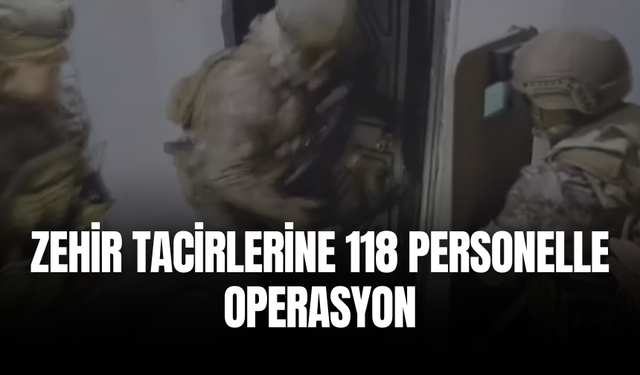 Zehir tacirlerine 118 personelle operasyon