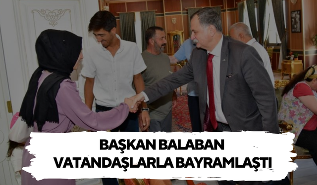 Başkan Balaban vatandaşlarla bayramlaştı