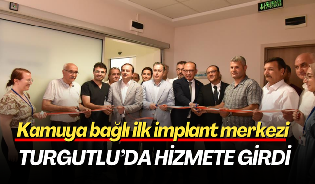 Kamuya bağlı ilk implant merkezi Turgutlu’da hizmete girdi