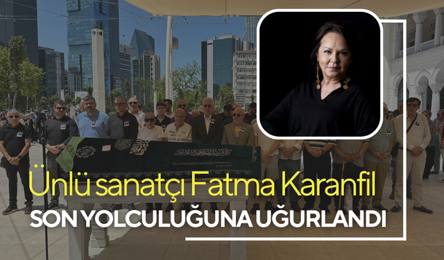 Ünlü sanatçı Fatma Karanfil son yolculuğuna uğurlandı: Cenazeye katılım az oldu