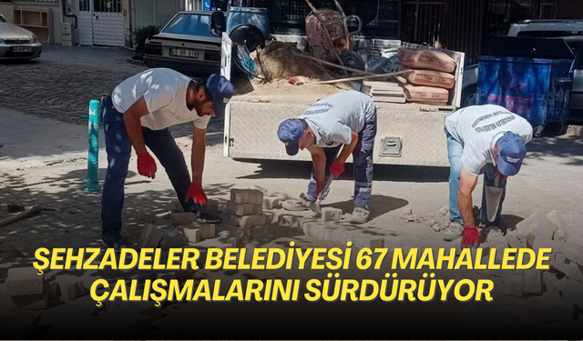 Şehzadeler Belediyesi 67 mahallede çalışmalarını sürdürüyor