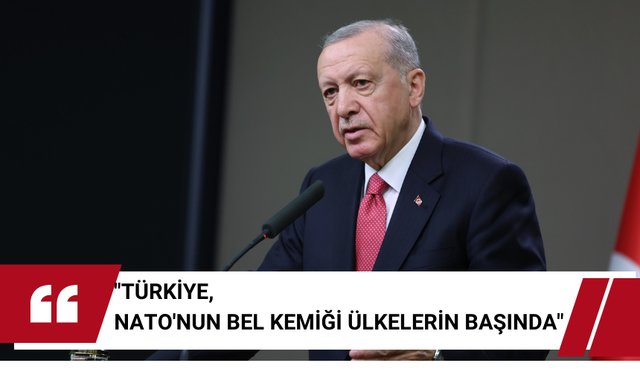 Cumhurbaşkanı Erdoğan: "Türkiye, NATO'nun bel kemiği ülkelerin başında"