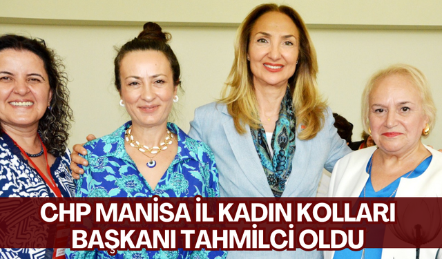 CHP Manisa İl Kadın Kolları Başkanı Tahmilci oldu