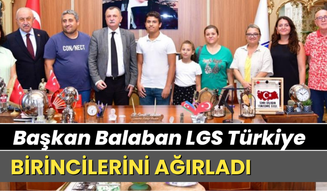 Başkan Balaban LGS Türkiye birincilerini ağırladı