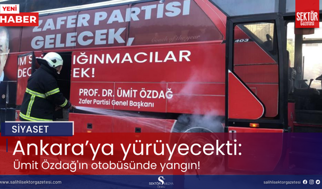 Ankara'ya yürüyecekti: Ümit Özdağ'ın otobüsünde yangın!