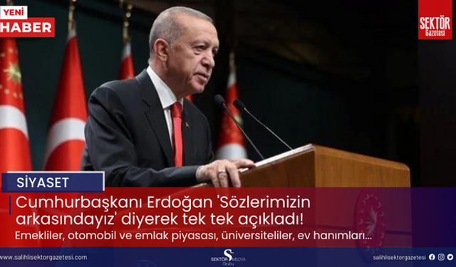 Cumhurbaşkanı Erdoğan 'Sözlerimizin arkasındayız' diyerek tek tek açıkladı! Emekliler, otomobil ve emlak piyasası, üniversiteliler, ev hanımları...