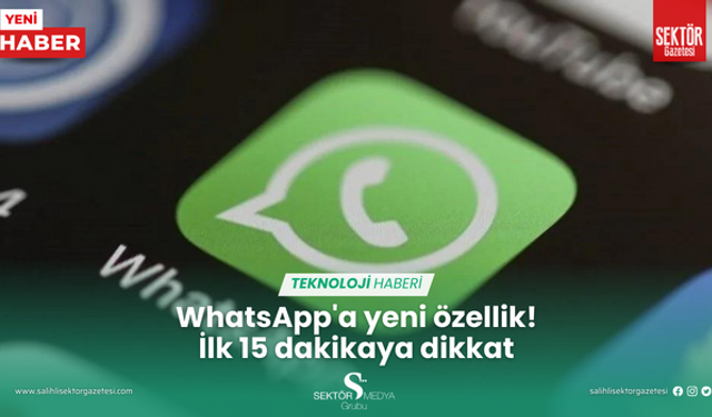 WhatsApp'a yeni özellik! İlk 15 dakikaya dikkat