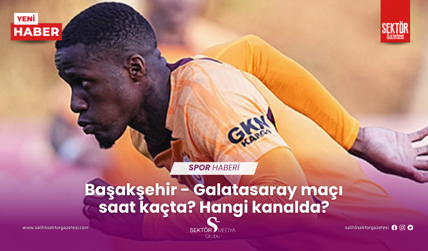 Başakşehir - Galatasaray maçı saat kaçta? Hangi kanalda?