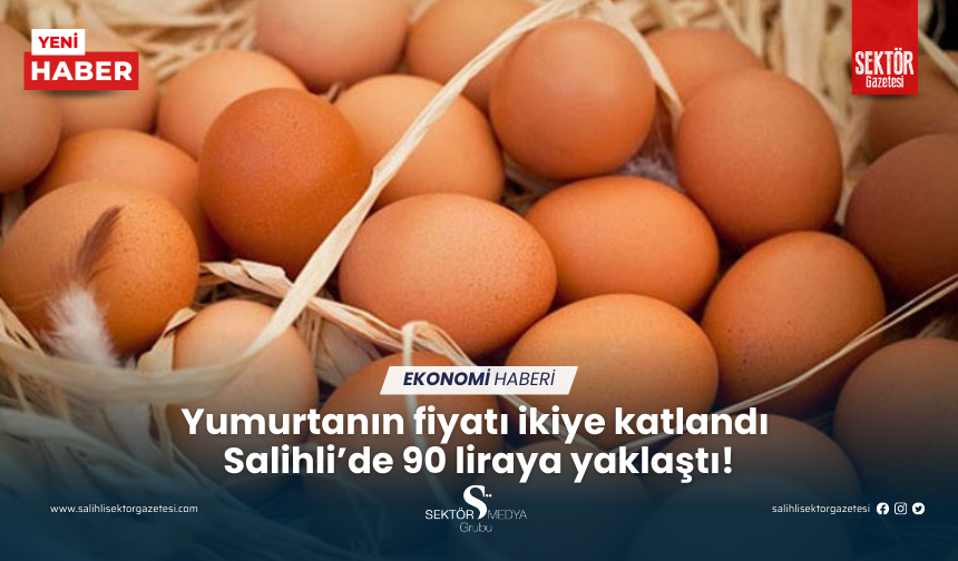 Yumurtanın fiyatı ikiye katlandı...  Salihli’de 90 liraya yaklaştı!