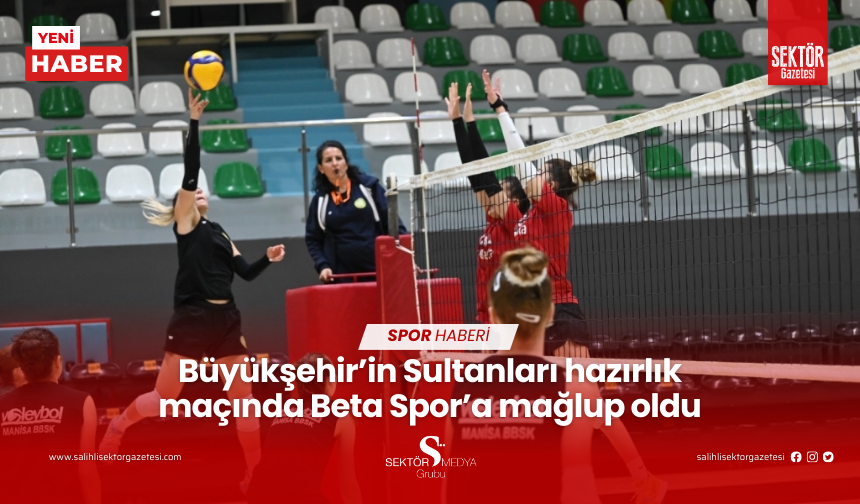 Büyükşehir’in Sultanları hazırlık maçında Beta Spor’a mağlup oldu