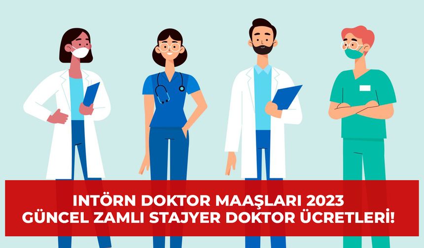 Intörn Doktor Maaşları 2023 - Güncel Zamlı Stajyer Doktor Ücretleri!