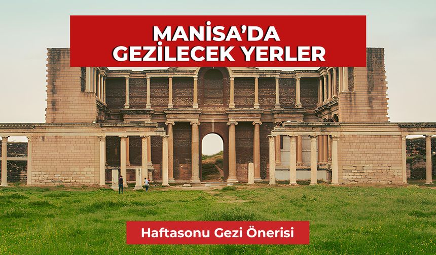 Manisa’da Gezilecek Yerler – 17 Öneri ile Manisa Gezi Rehberi!