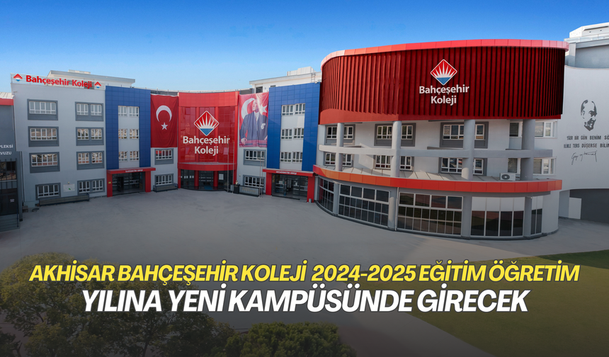Akhisar Bahçeşehir Koleji  2024-2025 eğitim öğretim yılına yeni kampüsünde girecek