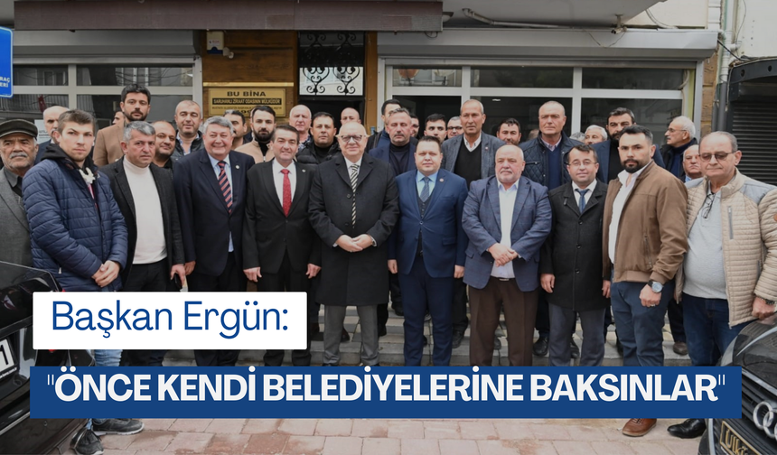 Başkan Ergün: 'Önce kendi belediyelerine baksınlar'