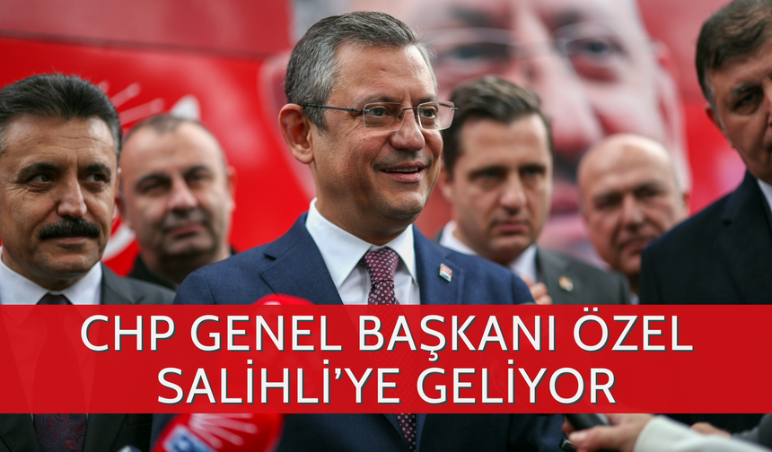 CHP Genel Başkanı Özgür Özel Salihli’ye geliyor | İşte miting saati ve detaylar